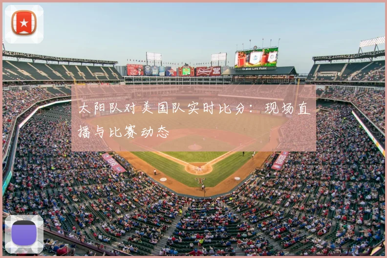 太阳队对美国队实时比分:现场直播与比赛动态