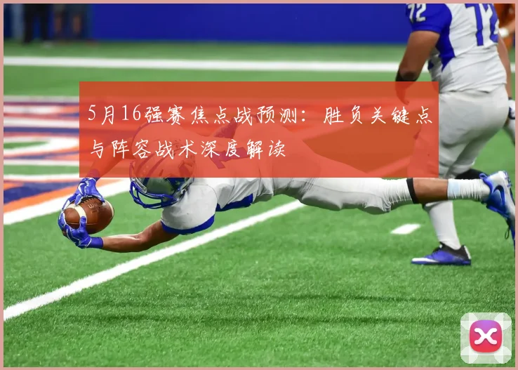 5月16强赛焦点战预测:胜负关键点与阵容战术深度解读