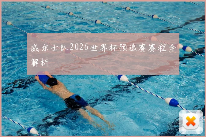 威尔士队2026世界杯预选赛赛程全解析